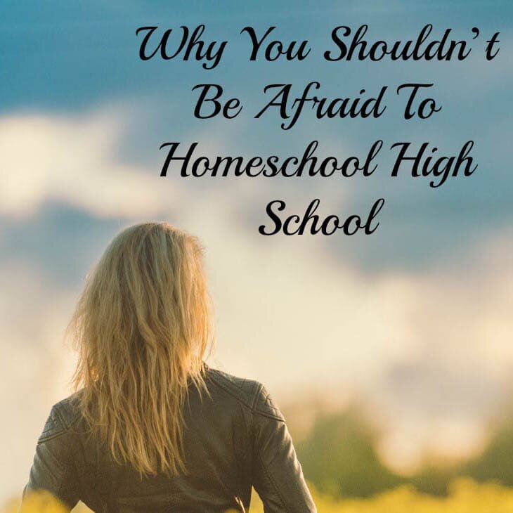 Why You Shouldn’t Be Afraid To Homeschool High School