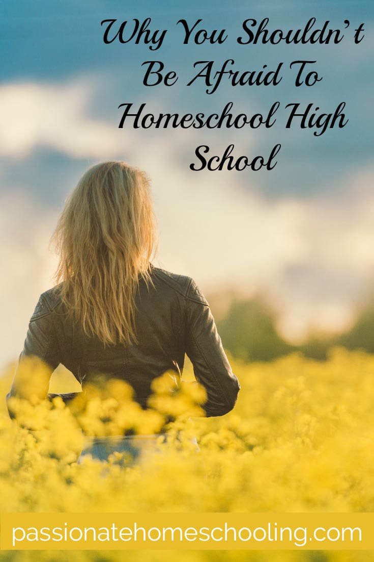 Woman standing in a field of flowers. Text overlay says Why You Shouldn't Be Afraid To Homeschool High School.